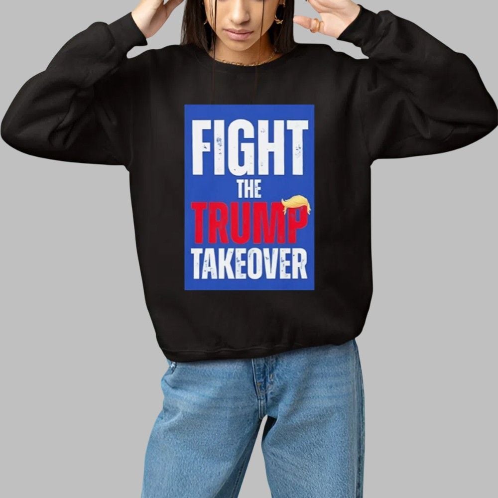 Fight The Trump Takeover Shirt 3 Fight The Trump Takeover Shirt 1 1
