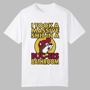 I Took A Massive Shit In A Buc-ees Bathroom Shirt