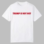 Gavin Newsom Trump Is Not Hot Shirt