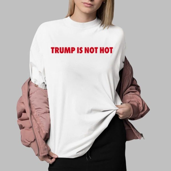 Gavin Newsom Trump Is Not Hot Shirt 0 2