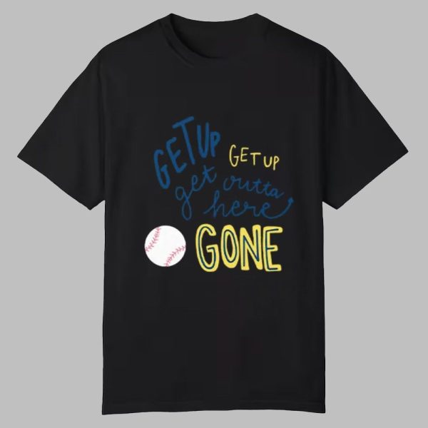 Get Up Get Up Get Outta Here Gone Shirt 0 0