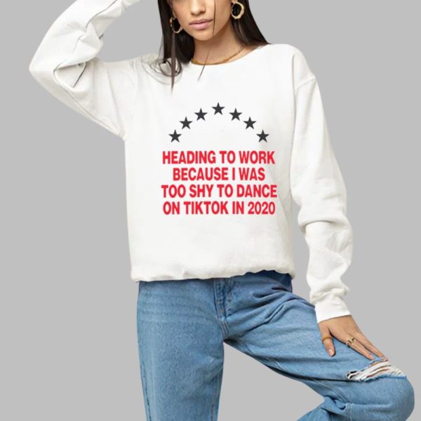 Heading To Work Because I Was Too Shy To Dance On Tiktok In 2020 Shirt 1 a