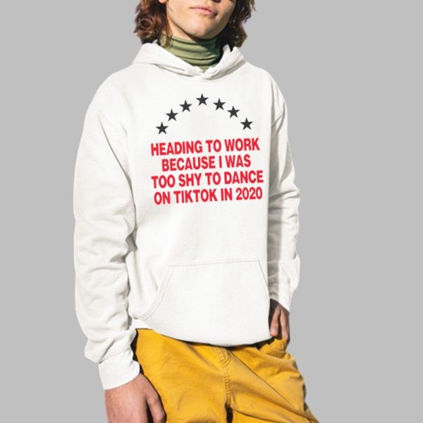 Heading To Work Because I Was Too Shy To Dance On Tiktok In 2020 Shirt 2 1