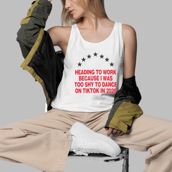 Heading To Work Because I Was Too Shy To Dance On Tiktok In 2020 Shirt 3 d