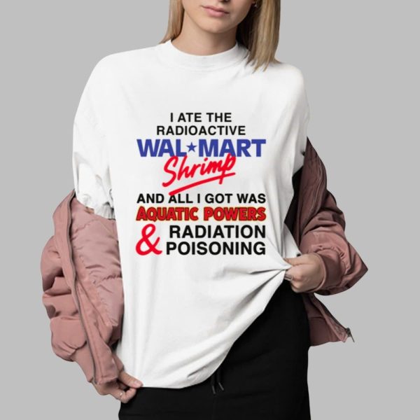 I Ate The Radioactive Shrimp And All I Got Was Aquatic Powers Radiation Poisoning Shirt 0 2