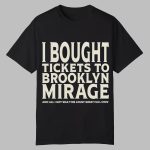 I Bought Tickets To Brooklyn Mirage And All I Got Was This Lousy Great Hall Show Shirt