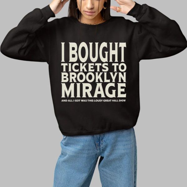 I Bought Tickets To Brooklyn Mirage And All I Got Was This Lousy Great Hall Show Shirt 1 1
