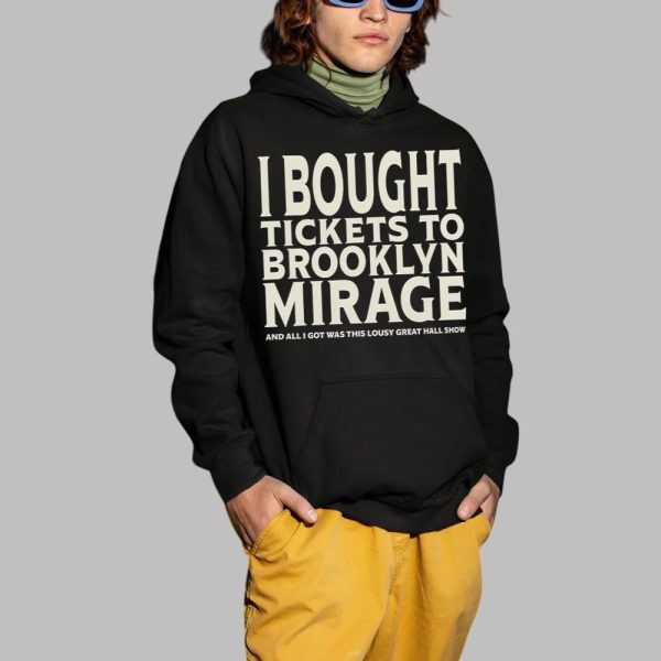 I Bought Tickets To Brooklyn Mirage And All I Got Was This Lousy Great Hall Show Shirt 2 1