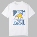 I Got Black Out Drunk At The Dog Cafe And Shit My Pants Again Shirt