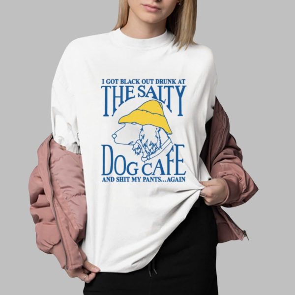 I Got Black Out Drunk At The Dog Cafe And Shit My Pants Again Shirt 0 2
