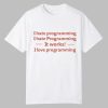 I Hate Programming I Hate Programming It Works I Love Programming Shirt 0 0