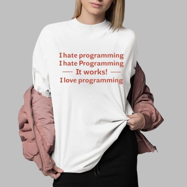 I Hate Programming I Hate Programming It Works I Love Programming Shirt 0 2