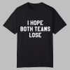 I Hope Both Teams Lose Shirt 0 0