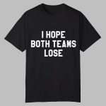 I Hope Both Teams Lose Shirt