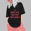 I Left My Coffin For This Shirt 0 1