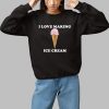 I Love Making Ice Cream Shirt 1 1