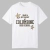 I Made A Diffence At Columbine High School Shirt 0 0
