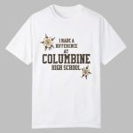 I Made A Diffence At Columbine High School Shirt