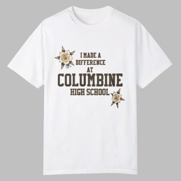 I Made A Diffence At Columbine High School Shirt 0 0