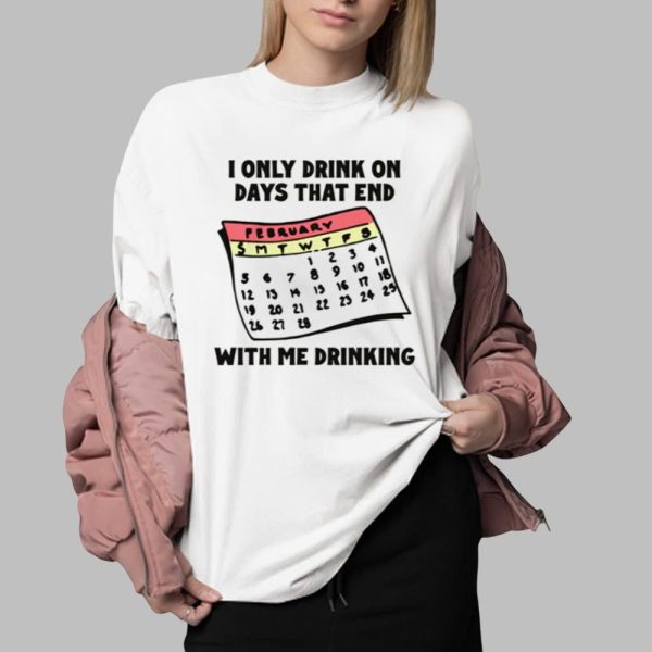 I Only Drink On Days That End With Me Drinking Shirt 0 2