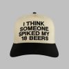 I Think Someone Spiked My 18 Beers Hat 1 1