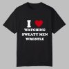 I Watching Sweaty Men Wrestle Shirt 0 0