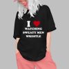 I Watching Sweaty Men Wrestle Shirt 0 1