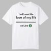 I Will Meet The Love Of My Life On Line Shirt 0 0
