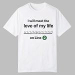 I Will Meet The Love Of My Life On Line Shirt
