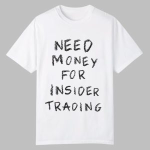 Need Money For Insider Trading Shirt 0 0