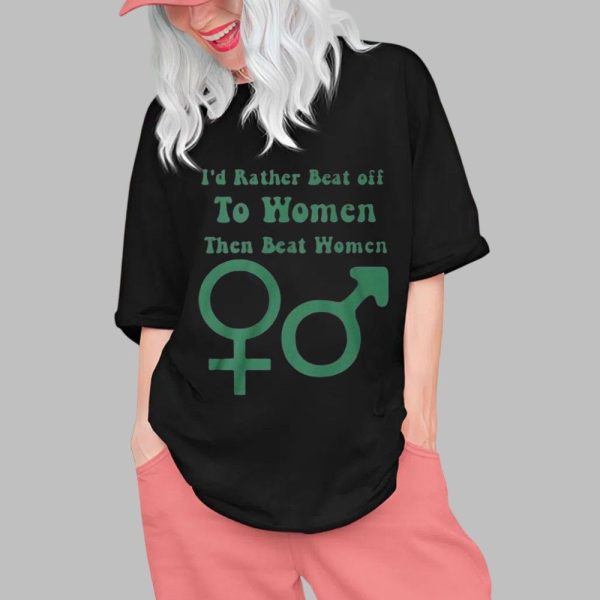 Id Rather Beat Off To Women Than Beat Women Shirt 0 1