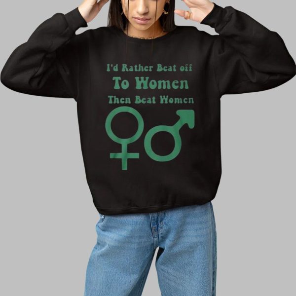 Id Rather Beat Off To Women Than Beat Women Shirt 1 1