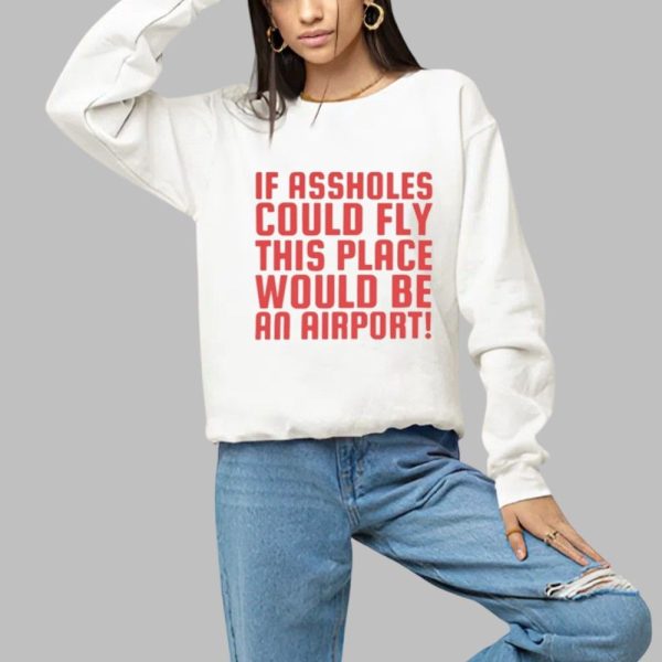 If Assholes Could Fly This Place Would Be An Airport Shirt 1 a
