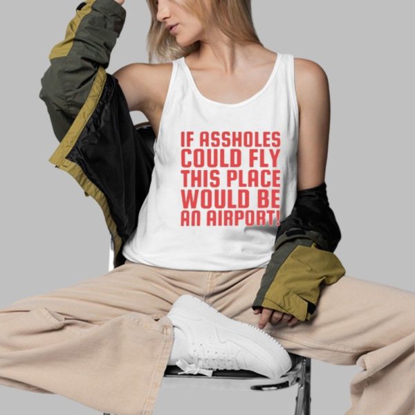 If Assholes Could Fly This Place Would Be An Airport Shirt 3 d