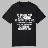 If You Are Not Drinking 13 Beers With Me I Can Only Assume You Are Drinking 13 Beers Against Me Shirt 0 0