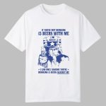 If You're Not Drinking 13 Beers With Me I Can Only Assume You're Drinking 13 Beers Against Me Shirt