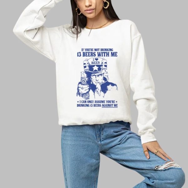 If Youre Not Drinking 13 Beers With Me I Can Only Assume Youre Drinking 13 Beers Against Me Shirt 1 a