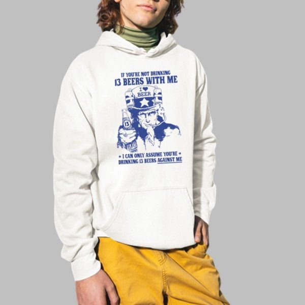 If Youre Not Drinking 13 Beers With Me I Can Only Assume Youre Drinking 13 Beers Against Me Shirt 2 1