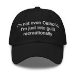 I'm Not Even Catholic I'm Just Into Guilt Recreationally Hat