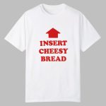 Insert Cheesy Bread Shirt