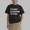 It's Not Clocking To You Shirt