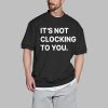 Its Not Clocking To You Shirt 0 2