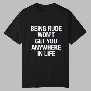 Yeji Being Rude Wont Get You Anywhere In Life Shirt 0 0