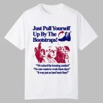Just Pull Yourself Up By The Bootstraps Shirt