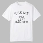 Kiss Me I'm Left Handed Shirt