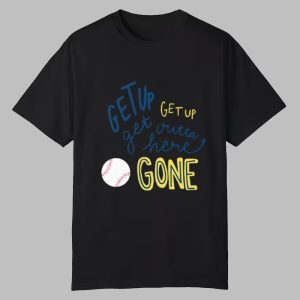 Get Up Get Up Get Outta Here Gone Shirt 0 0