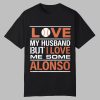 Love My Husband But I Love Me Some Alonso Shirt 0 0
