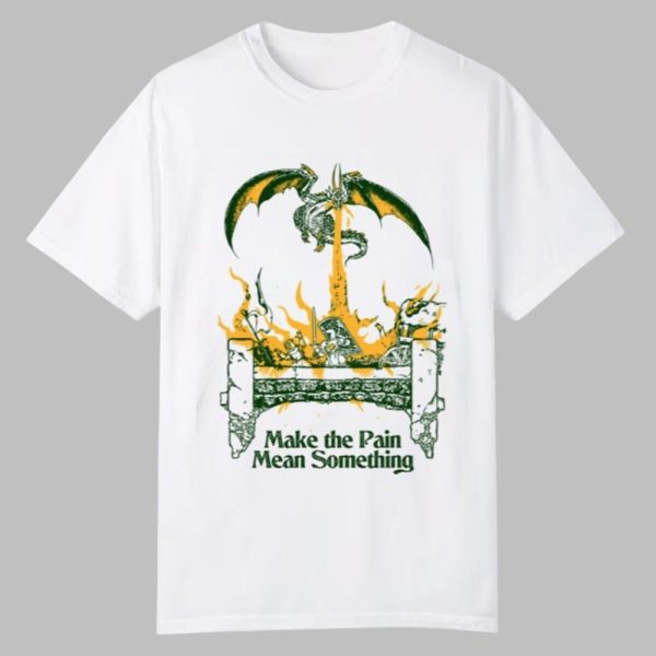 Make The Pain Mean Something Shirt 0 0