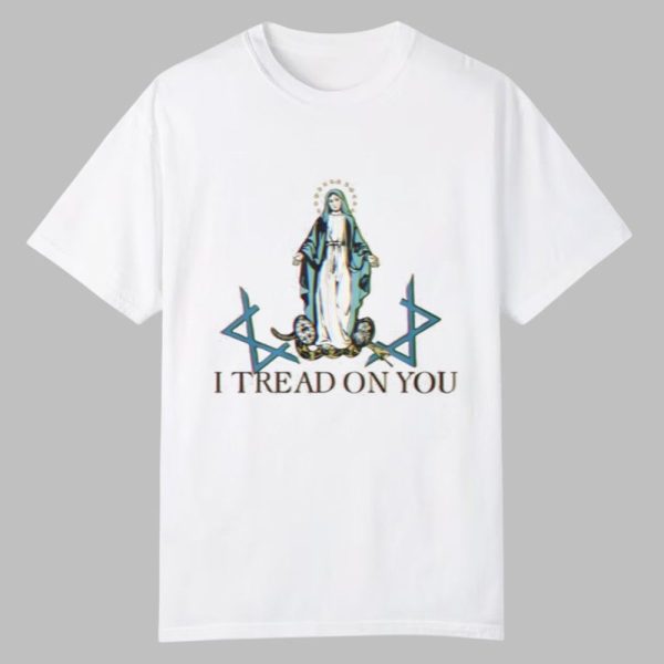 Virgin Mary I Tread On You Shirt
