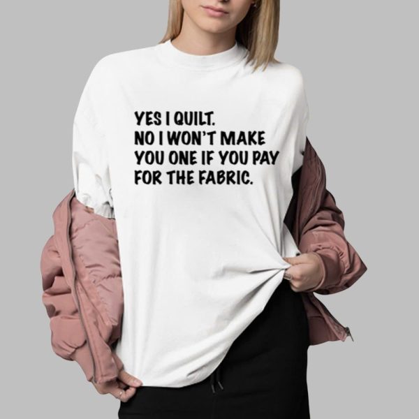 Mathew Boudreaux Yes I Quilt No I Wont Make You One If You Pay For The Fabric Shirt 0 2